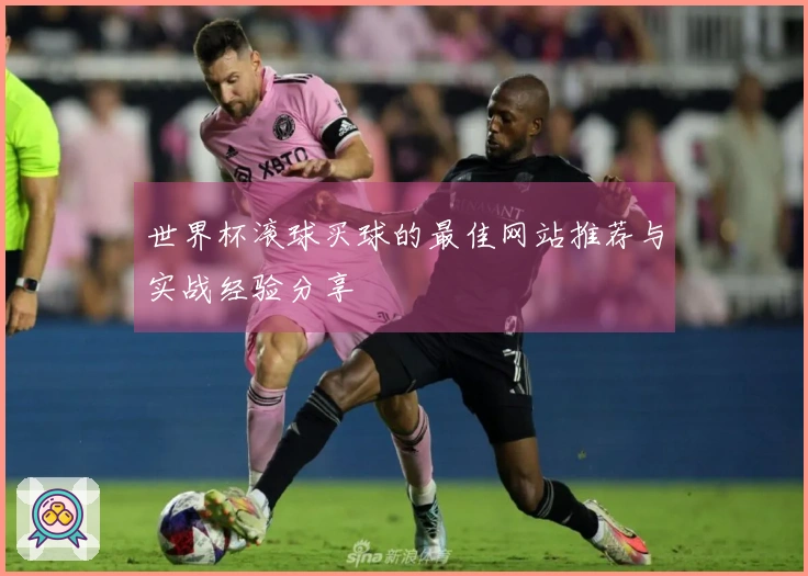 世界杯滚球买球的最佳网站推荐与实战经验分享