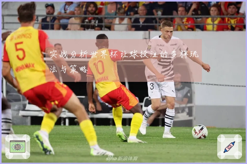 实战分析世界杯让球投注的多样玩法与策略
