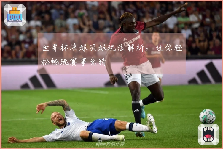 世界杯滚球买球玩法解析，让你轻松畅玩赛事竞猜