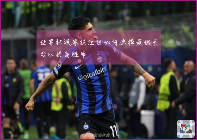 世界杯滚球投注该如何选择最优平台以提高胜率