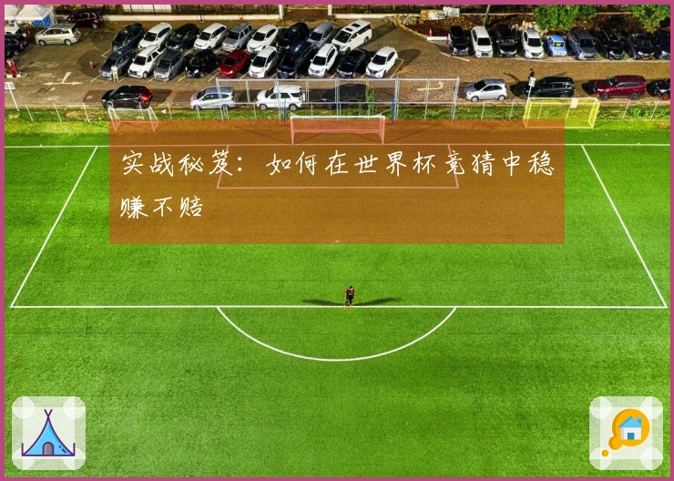 实战秘笈：如何在世界杯竞猜中稳赚不赔