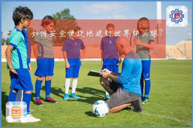 如何安全便捷地进行世界杯买球？