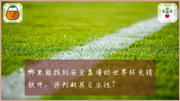 哪里能找到安全靠谱的世界杯竞猜软件，并判断其合法性？