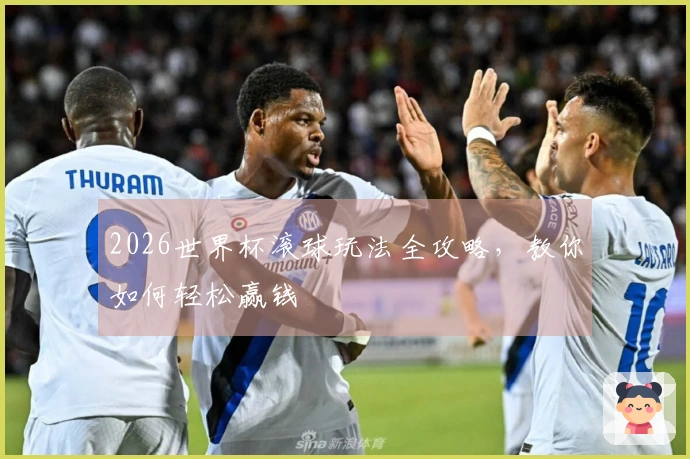 2026世界杯滚球玩法全攻略，教你如何轻松赢钱