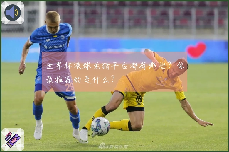 世界杯滚球竞猜平台都有哪些？你最推荐的是什么？